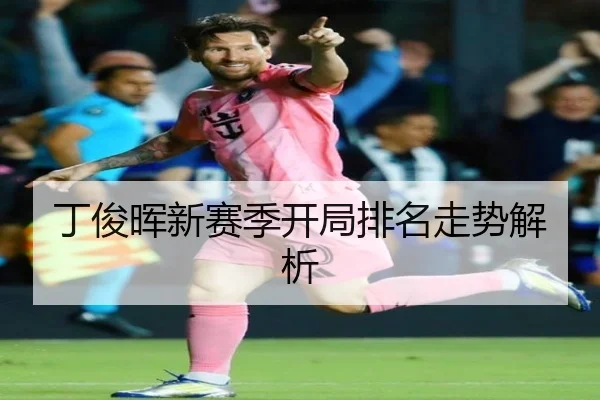 丁俊晖新赛季开局排名走势解析